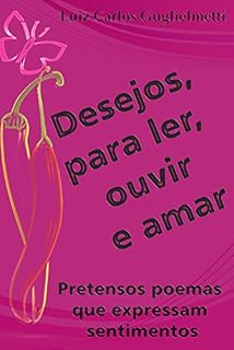Livro Desejos, para ler, ouvir e amar: Pretensos poemas que expressam sentimentos