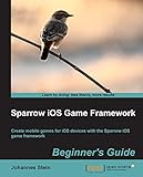 Sparrow iOS Game Framework Beginner's Guide by Johannes Stein