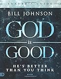 God is Good Leader's Guide: He's Better Than You Think by Bill Johnson