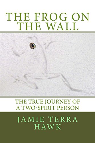 The Frog on the Wall: The True Journey of a Two-Spirit Person by Jamie Terra Hawk