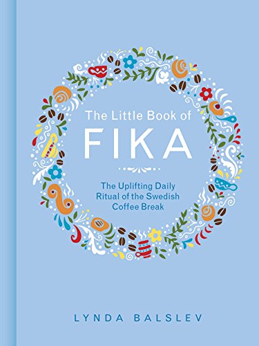 The Little Book of Fika: The Uplifting Daily Ritual