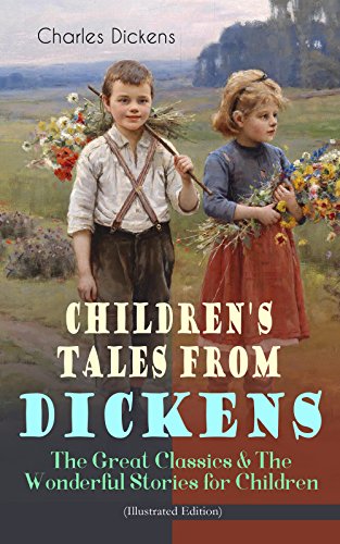 Children's Tales from Dickens - The Great Classics & The Wonderful Stories for Children (Illustrated Edition): Oliver Twist, David Copperfield, Great Expectations, ... Stories, A Child's Dream of a Star...
