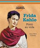 Frida Kahlo: Pinto Su Vida/ Painting Her Life (Latinos Famosos/ Famous Latinos) (Spanish Edition) by 
