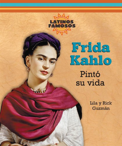 Frida Kahlo: Pinto Su Vida/ Painting Her Life (Latinos Famosos/ Famous Latinos) (Spanish Edition) by Lila Guzman, Rick Guzman