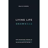 Living Life Backward: How Ecclesiastes Teaches Us to Live in Light of the End