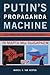 Putin's Propaganda Machine: Soft Power and Russian Foreign Policy