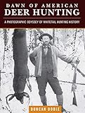 Dawn of American Deer Hunting: A Photographic Odyssey of Whitetail Hunting History by