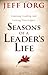 Seasons of a Leader's Life: Learning, Leading, and Leaving a Legacy by Jeff Iorg