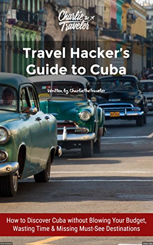 Travel Hacker's Guide to Cuba: Save time, money and energy by using this well-planned and entertaining guide!
