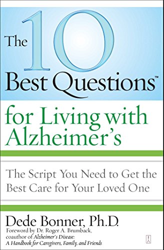 The 10 Best Questions for Living with Alzheimer's: The Script You Need to Get the Best Care for Your by Dede Bonner