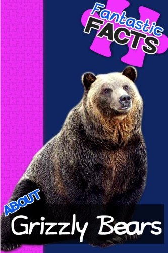 Fantastic Facts About Grizzly Bears: Illustrated Fun Learning For Kids
