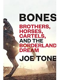 Bones: Brothers, Horses, Cartels, and the Borderland Dream