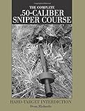 Complete .50-Caliber Sniper Course : Hard-Target Interdiction