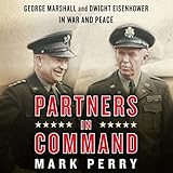 Partners in Command: George Marshall and Dwight Eisenhower in War and Peace by 