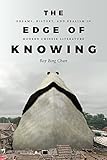 Roy Bing Chan, "The Edge of Knowing: Dreams, History, and Realism in Modern Chinese Literature" (U Washington Press, 2017)
