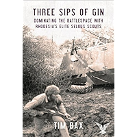 Three Sips of Gin: Dominating the Battlespace with Rhodesia's famed Selous Scouts book cover Three Sips of Gin: Dominating the Battlespace with Rhodesia's famed Selous Scouts book cover
