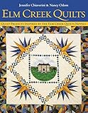 Elm Creek Quilts : Quilt Projects Inspired by the Elm Creek Quilts Novels by Jennifer Chiaverini, Nancy Odom