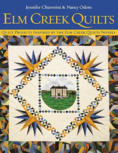 Elm Creek Quilts : Quilt Projects Inspired by the Elm Creek Quilts Novels by Jennifer Chiaverini, Nancy Odom
