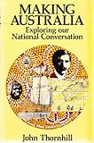 Front cover for the book Making Australia: Exploring our national conversation by John Thornhill