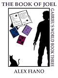 The Book of Joel: Book 3 in the Gabriel's World Series by Alex Fiano