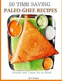 50 Time Saving Paleo Ghee Recipes: Health and Taste All In One! by M.T Susan