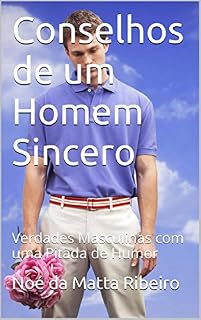 Livro Conselhos de um Homem Sincero: Verdades Masculinas com uma Pitada de Humor