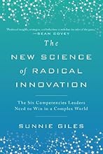 The New Science of Radical Innovation: The Six Competencies Leaders Need to Win in a Complex World
