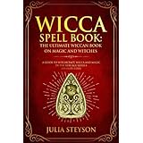 Wicca Spell Book: The Ultimate Wiccan Book on Magic and Witches: A Guide to Witchcraft, Wicca and Magic in the New Age with a Divinity Code (New Age and Divination Book) (Volume 3)