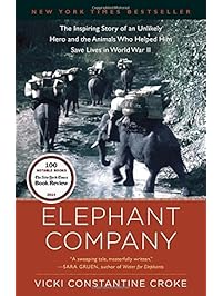 Elephant Company: The Inspiring Story of an Unlikely Hero and the Animals Who Helped Him Save Lives in World War II