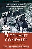 Elephant Company: The Inspiring Story of an Unlikely Hero and the Animals Who Helped Him Save Lives in World War II