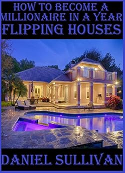 Amazon Com How To Become A Millionaire In A Year Flipping