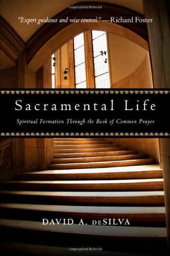 Sacramental Life: Spiritual Formation Through the Book of Common Prayer by David A. deSilva