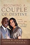 Becoming a Couple of Destiny: Living, Loving, and Creating a Life that Matters by Joseph W. Walker III, Stephaine Walker