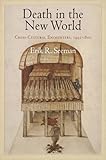 Death in the New World : Cross-Cultural Encounters, 1492-1800, Seeman, Erik R., 081222194X