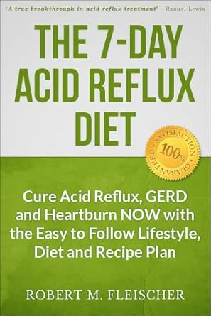amazon com the 7 day acid reflux diet cure acid reflux gerd and heartburn now with the easy to follow lifestyle diet and 45 mouth watering recipes ebook fleischer robert m books
