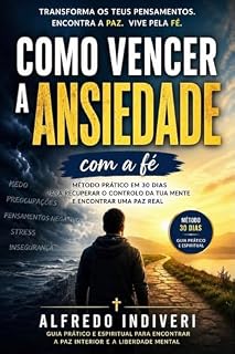 Livro COMO VENCER A ANSIEDADE PELA A FÉ: Um método prático em 30 dias para reencontrar paz, confiança e estabilidade emocional através de princípios espirituais concretos (TRANSFORMAÇÃO ESPIRITUAL Livro 9)