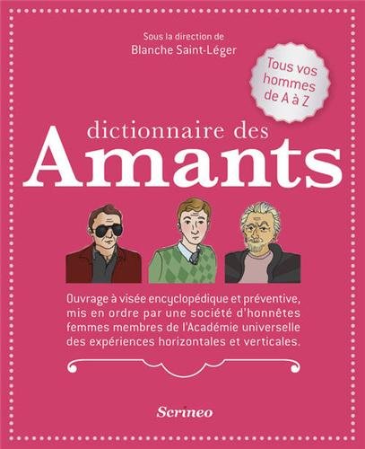 Dictionnaire des amants : Ouvrage à visée encyclopédique et préventive, mis en ordre par une soc by Blanche Saint-Léger