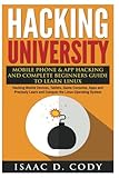Hacking University: Mobile Phone & App Hacking And Complete Beginners Guide to Learn Linux: Hacking Hacking University: Mobile Phone & App Hacking And Complete Beginners Guide to Learn Linux: Hacking