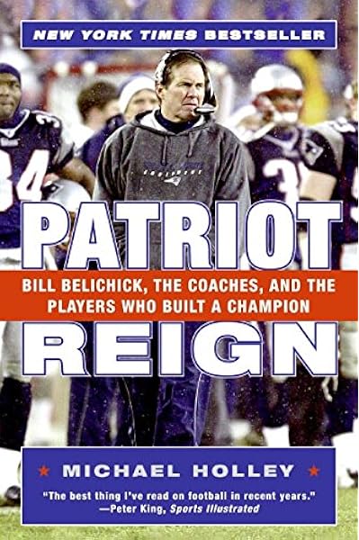 Amazon Com Patriot Reign Bill Belichick The Coaches And The Players Who Built A Champion 9780060757953 Holley Michael Books