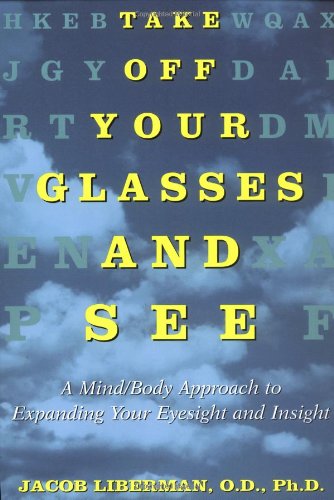 Take Off Your Glasses and See: A Mind/Body Approach to Expanding Your Eyesight and Insight