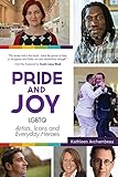 Pride & Joy: LGBTQ Artists, Icons and Everyday Heroes by 