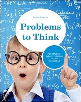 Amazon.com: Problems To Think: Math Problems For Gifted Children And Their Teachers: 9781460964231: Altshuler, Larisa: Books
