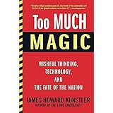 Too Much Magic: Wishful Thinking, Technology, and the Fate of the Nation