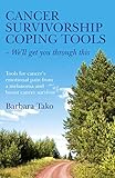 Cancer Survivorship Coping Tools - We'll Get you Through This: Tools for Cancer's Emotional Pain Fro by Barbara Tako