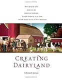 Creating Dairyland: How caring for cows saved our soil, created our landscape, brought prosperity to our state, and still shapes our way of life in Wisconsin