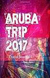 Aruba Trip 2017 Travel Journal: Travel Journal for Aruba Travel 2017 by CreativeJournals