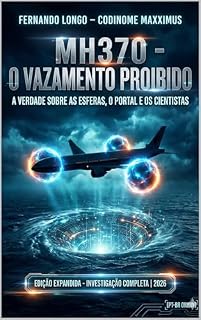 Livro MH370 - O Vazamento Proibido: A Verdade Sobre as Esferas, o Portal e os Cientistas