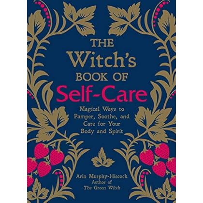 The Witch's Book of Self-Care: Magical Ways to Pamper, Soothe, and Care for Your Body and Spirit