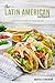 The Latin American Cookbook: Learn the Joys of Cooking Latin Food in Your Home!