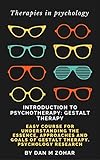 Introduction to Psychotherapy: Gestalt Therapy: Easy course for understanding the essence, approaches and goals of Gestalt Therapy. Psychology research (Therapies in psychology)